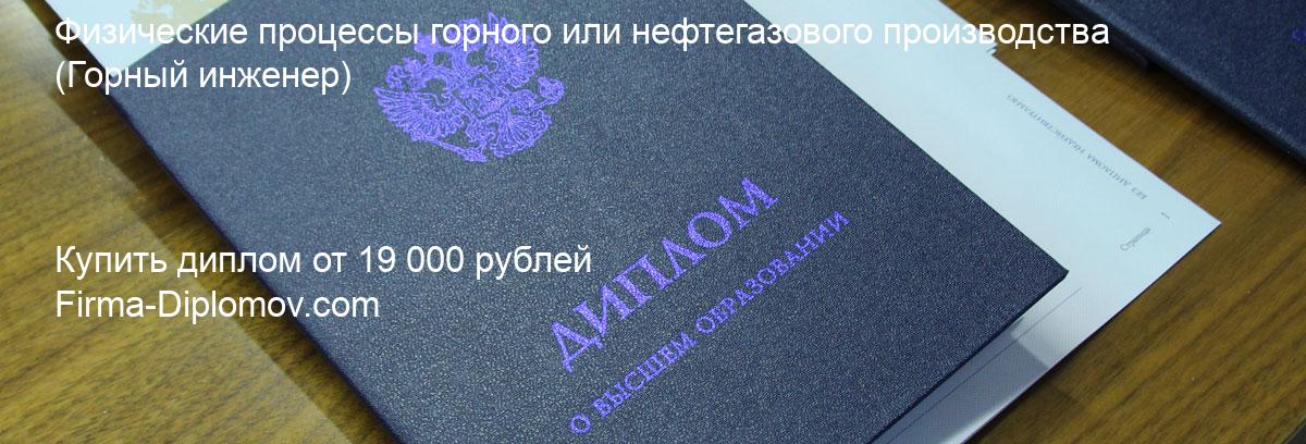 Купить диплом Физические процессы горного или нефтегазового производства, купить диплом о высшем образовании в Оренбурге